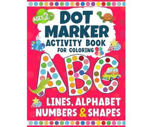 Dot Marker Activity Book for Coloring: Lines, Alphabet, Numbers and Shapes for Kids Ages 2+