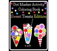 Dot Marker Activity Coloring Book - Sweet Treats Edition!: Easy, Guided, Big Dot Daubers for Kids, Toddlers, Preschoolers & Kindergarteners. A ... Educational Gift Idea for both BOYS & GIRLS!
