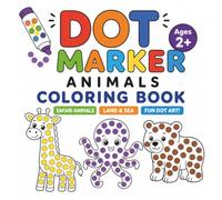 Dot Marker Animals Coloring Book for Toddlers Ages 2-5: 40 Fun Do-A-Dot Animal Activities Featuring Safari, Land, and Sea Animals for Preschoolers