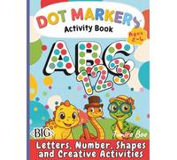 Dot Markers Activity Book: 50+ Pages of Big Dot Coloring with Letters ABC, Numbers 123, and Shapes for Toddlers Ages 2-4 - Perfect for Early Learning, and Fine Motor Skill Development