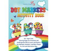 Dot Markers Activity Book: 50+ Super Cute Coloring Pages for Preschool and Kindergarten Kids to Learn and Explore the Alphabet, Numbers, and Basic Shapes in a Fun and Interactive Way.