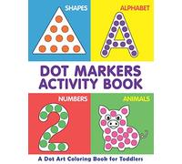 Dot Markers Activity Book | A Dot Art Coloring Book for Toddlers | Shapes | Alphabet | Numbers | Animals