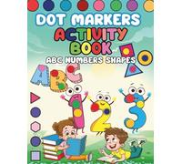 Dot Markers Activity Book ABC 123: Fun Learning with Big Dots, Shapes & Colors for Ages 2-5, Learn Letters A-Z, Counting 1-10 Mess-Free Creative Play (Dot Marker Activity Learning Series)