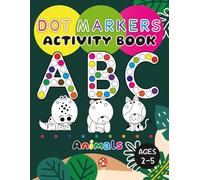 Dot Markers Activity Book ABC Animals Ages 2-5: Big and Easy Coloring Illustrations to Learn and Color Alphabet A-Z and Numbers 0-10 for Toddlers, Preschoolers, and Kindergarten Kids