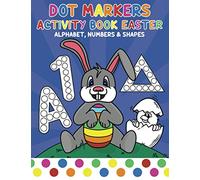 Dot Markers Activity Book Easter: Alphabet A-Z Shapes and Numbers for 2 Years Old Easy Guided Big Dots for Toddler and Preschool Kids