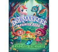 Dot Markers Activity Book Fantastic Creatures: Whimsical Coloring Fun with Unicorns, Dragons, Trolls, Fairies, and More for Kids Ages 3-5, 4-8 (Dot Marker Discovery Series)