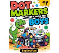 Dot Markers Activity Book for Boys: Easy Dot Art Coloring for Toddlers and Preschoolers Ages 1-5 with Dinosaurs, Monster Trucks, Animals & More (Dot Marker Coloring Books)