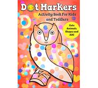 Dot Markers Activity Book For Kids and Toddlers Cute Animals, Shapes and ABC: A-Z Alphabet for Kindergarten Kids Age 2-5, 1-3, 3-5, 2-4 | Super Fun Big Dots | Easy Guided Creative Coloring
