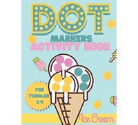Dot Markers activity book Ice cream for toddler 2-4: Do a dot activity book Ice cream : Easy Guided BIG DOTS, Gift For Toddler 1-3, 2-4, 3-5, Baby, Toddler, Preschool, Kindergarden...