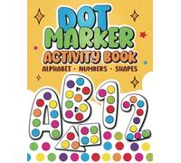 Dot Markers Activity Book: Learn the Alphabet A to Z, Numbers 1 - 10, and Shapes With 40+ BIG DOT Designs (Dot Marker Activity Book)