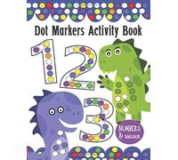 Dot Markers Activity Book Numbers with Dinosaurs: Do a Dot Art Coloring Book For Kids, Great Creative Fun and Learn for Homeschool, Preschool and Kindergarten (Toddlers)