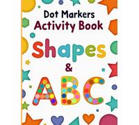 Dot Markers Activity Book Shapes & ABC: Fun and Educational Dot Art Activity Book for Kids Ages 2-5: Learn Alphabet Letters, Geometric Shapes, Hearts, Flowers, and More with Big Dots for Easy Coloring