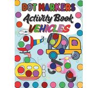 Dot Markers Activity Book Vehicles: Big Dots for Preschoolers Ages 2-5|Fun& Educational Art Coloring Designs Featuring Cars, Trucks, Planes, ... (Dot Marker Activity Learning Series)