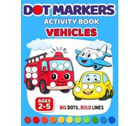 Dot Markers Activity Book Vehicles: Coloring Pages with Big Dots & Bold Lines Featuring Cars, Trucks, Planes, Trains & More - Fine Motor Skills Building for Toddlers & Preschoolers Ages 2-5