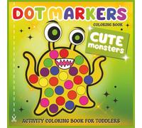 Dot Markers Cute Monsters Activity Coloring Book for Toddlers: Fun and Easy Big Dot Marker Coloring Book, Toddler and PreSchool Activities Ages 1-3, 2-5