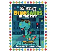 DOT MARKERS Dinosaurs In The City Toddler Activity Book: Preschool skills Workbook for Kids Ages 2-5 | Dot Coloring Book For Children | Funny Birthday or Christmas Gift