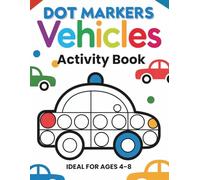 Dot Markers Vehicles Activity Book Ideal for Kids 4-8: Fun Vehicle-Themed Dot Marker Activity Book for Toddlers, Preschool Boys and Girls, and Early ... Creativity, and Mess-Free Coloring