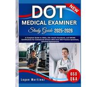 DOT MEDICAL EXAMINER Study Guide: A Complete Guide to CMAs, CDL Health Standards, and NRCME Certification for Commercial Drivers With Over 650 ... Detailed Explanations (Exam Success Guide)