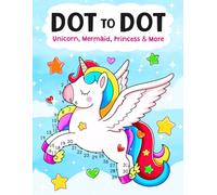 Dot To Dot: 100 Unique & Fun Connect the Dot Puzzles for Kids with Unicorns, Mermaids, Princesses, and More