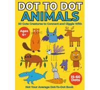 Dot To Dot Animals: 50 Cute Creatures to Connect and Giggle With. / Ages 6+ /15-60 Dots (Sprigglewood Animal Adventures)