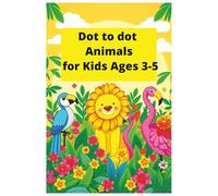 Dot to Dot Animals for Kids Ages 3-5: Fun and Easy Connect the Dots Activity Book with Cute Animal Pictures to Learn Numbers, Count, and Color for Toddlers and Preschoolers