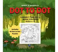 Dot To Dot Book For Kids Ages 4-6, 6-8, 8-12: Birds and Animals: 45 Challenging and Fun Dot to Dot Puzzles for Kids (Connect the Dots for Kids Ages 6-8)