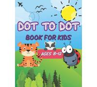 Dot to Dot Book for Kids Ages 8-12: 100 Unique Fun and Challenging Connect the Dots Book for Kids Ages 8-12 with Animals Vehicles Fruits Dinosaurs | Join the Dots Activity Puzzles Book | All Levels