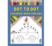 Dot to Dot Coloring Book for Kids: Simple and fun educational puzzles for kids, helping them connect the dots to reveal and color exciting images like ... enhancing creativity and fine motor skills