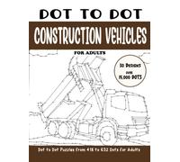 Dot to Dot Construction Vehicles for Adults: Construction Vehicles Connect the Dots Book for Adults (Over 15000 dots) (Dot to Dot Books for Adults)