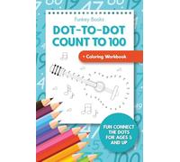 Dot-To-Dot Count to 100 + Coloring Workbook: Fun Connect the Dots for Ages 5 and Up