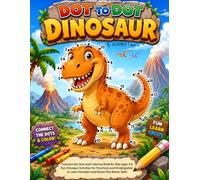 Dot to Dot Dinosaur: The Ultimate Connect-the-Dots and Coloring Activity Book for Boys and Girls Ages 3-6 | Learn Numbers, Trace, Color, and Discover Amazing Dinosaurs | Fun Dinosaur Activities