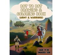Dot to Dot Drawing and Coloring Book for kids aged 4-10: 60 easy + 60 hard army & warrior dot to dot activity book