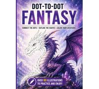 Dot-to-Dot Fantasy: Connect the Dots, Outline & Color 60+ Illustrations with Fantasy & Magical Creatures - A Relaxing Fantasy Activity Workbook for Teens and Adults (Connect & Create Series)