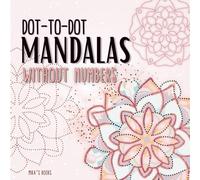 Dot-to-Dot Mandalas Without Numbers: 45 Hand-Drawn Designs for Adults, Teens and Kids | Mindfulness, Relaxation & Creative Stress Relief