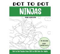 Dot to Dot Ninjas for Adults: Ninjas Connect the Dots Book for Adults (Over 19000 dots) (Dot to Dot Books for Adults)