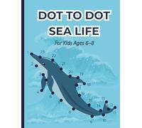 Dot to Dot Sea Life for Kids Ages 6-8: Summer Sea Animals Coloring & Connect the Dots Activity Book (Dot to Dot Activity Books for Kids Ages 6-8)