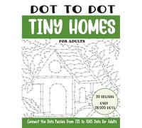 Dot to Dot Tiny Homes for Adults: Connect the Dots Puzzles from 735 to 1065 Dots for Adults (Over 28000 dots) (Dot to Dot Books for Adults)