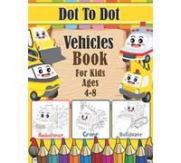 Dot To Dot Vehicles Book For Kids Ages 4-8: 47 Fun Connect The Dots Books for Children Challenging and Fun Puzzles for Preschool to Kindergarten Easy Kids Dot To Dot Activity Books