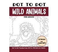 Dot to Dot Wild Animals for Adults: Wild Animals Connect the Dots Book for Adults (Over 18000 dots) (Dot to Dot Books for Adults)