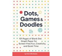Dots, Games & Doodles: 101 Pages of Blank Dot Graph Paper for Screen-Free Fun, Creativity, and Quiet Time