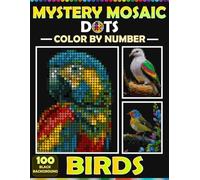 Dots Mosaic Color by Number: Birds for Adults and Teens: 100 Beautiful Bird Designs on Black Background with Master Color Palette