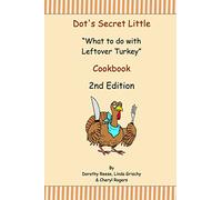 Dot's Secret Little "What to do with Leftover Turkey" Cookbook 2nd Edition