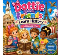 Dottie And Friends Learn History: Travel Through Time One Adventure at a Time. (Dottie and Friends Fabulous Adventures Colouring Books)
