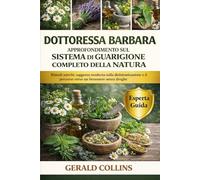 DOTTORESSA BARBARA APPROFONDIMENTO SUL SISTEMA DI GUARIGIONE COMPLETO DELLA NATURA: Rimedi antichi, saggezza moderna sulla disintossicazione e il percorso verso un benessere senza droghe