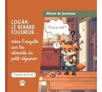 D'où ça vient ? Logan enquête sur les aliments du petit-déjeuner - Livre éducatif enfant 6-10 ans: Album jeunesse éducatif avec jeux, recettes et ... des aliments ! (Logan, le Renard Fouineur)