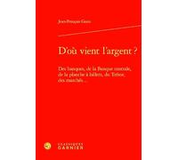 D'Ou Vient l'Argent ?: Des Banques, de la Banque Centrale, de la Planche a Billets, Du Tresor, Des Marches...: 33 (Problematiques de traduction, 33)