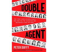 Double Agent: The First Hero of World War II and How the FBI Outwitted and Destroyed a Nazi Spy Ring