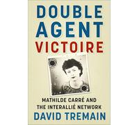 Double Agent Victoire: Mathilde Carré and the Interallié Network
