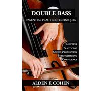 Double Bass: Essential Practice Techniques: 30 Methods to Help You Reach Your Goals. (Double Bass Tips)