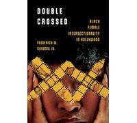 Double Crossed: Black Female Intersectionality in Hollywood (Race, Rhetoric, and Media Series)